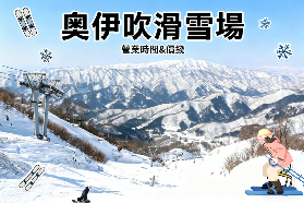 奧伊吹滑雪全攻略：2025-2026營業時間與票價優惠